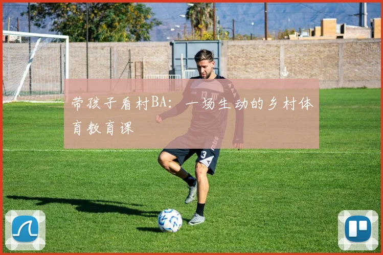 带孩子看村BA：一场生动的乡村体育教育课