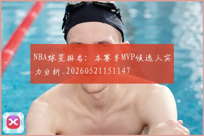 NBA球星排名：本赛季MVP候选人实力分析_20260521151147