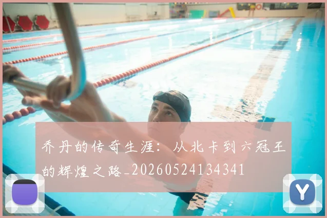 乔丹的传奇生涯:从北卡到六冠王的辉煌之路_20260524134341