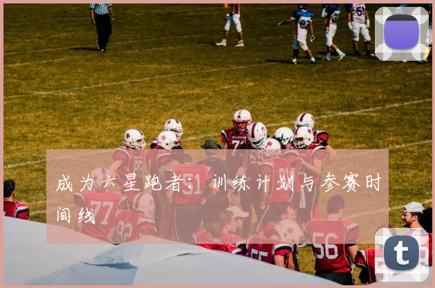 成为六星跑者:训练计划与参赛时间线